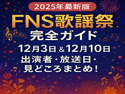 【2025年FNS歌謡祭】放送日・出演者・見どころ完全まとめ！Perfume活動休止前のステージ必見