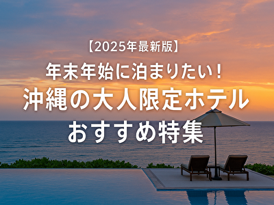 沖縄 大人限定 ホテル 年末年始 もう予約した？年末年始に泊まりたい沖縄の大人限定ホテル特集