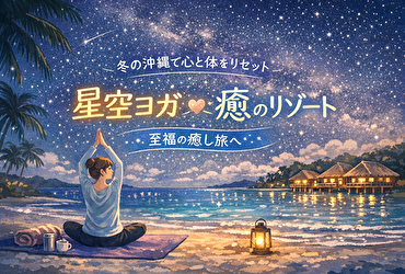 冬の沖縄で星空ヨガが最高な理由｜癒しのリゾートステイ＆服装ガイド完全マニュアル