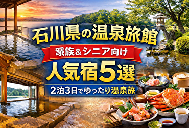 石川県の温泉旅館おすすめ5選｜家族・シニア向け2泊3日で失敗しない宿選び