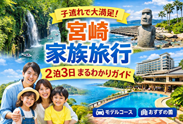 【宮崎 家族旅行】子連れでも安心！2泊3日モデルコースと人気ホテル完全ガイド