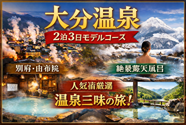 【温泉重視】大分の2泊3日旅行モデルコース｜別府・由布院の人気旅館と湯めぐり完全ガイド