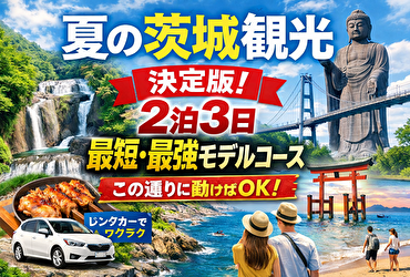 【保存版】夏の茨城観光2泊3日｜地図いらずで回れる最短モデルコース（初心者OK）