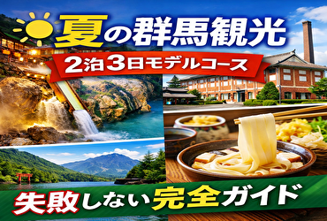 夏の群馬観光モデルコース【2泊3日完全版】初めてでも失敗しない王道スポットとグルメ旅