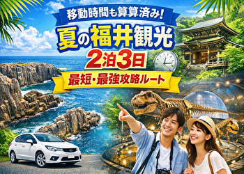 夏の福井観光は「順番」が9割｜2泊3日モデルコース完全版（移動時間込み・失敗しないルート）