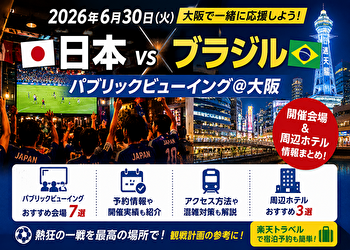 【2026年最新】日本vsブラジルを大阪で観戦！パブリックビューイング会場7選｜予約・アクセス・ホテル完全ガイド