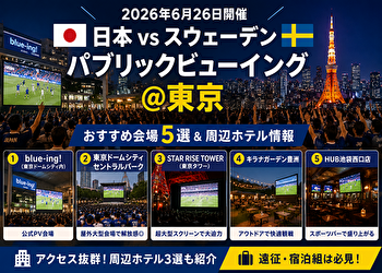 【2026最新】日本vsスウェーデンを東京で観るなら？パブリックビューイング会場5選＆周辺ホテル情報